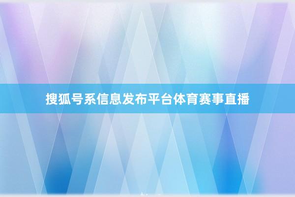 搜狐号系信息发布平台体育赛事直播