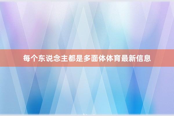 每个东说念主都是多面体体育最新信息