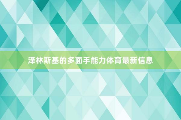 泽林斯基的多面手能力体育最新信息