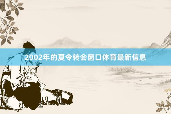 2002年的夏令转会窗口体育最新信息