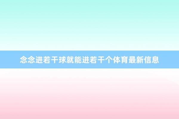 念念进若干球就能进若干个体育最新信息