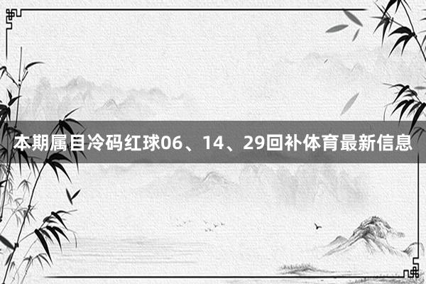 本期属目冷码红球06、14、29回补体育最新信息