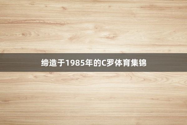 缔造于1985年的C罗体育集锦