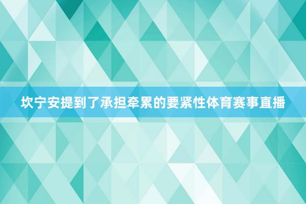 坎宁安提到了承担牵累的要紧性体育赛事直播