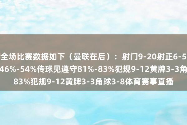 全场比赛数据如下（曼联在后）：射门9-20射正6-5进球契机2-4控球率46%-54%传球见遵守81%-83%犯规9-12黄牌3-3角球3-8体育赛事直播