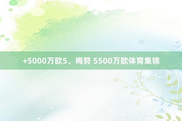 +5000万欧5、梅努 5500万欧体育集锦