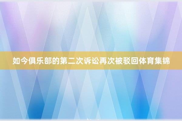 如今俱乐部的第二次诉讼再次被驳回体育集锦