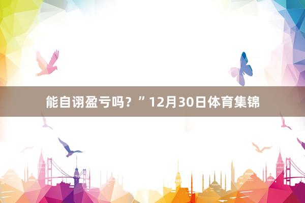 能自诩盈亏吗？”12月30日体育集锦