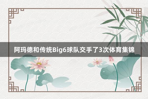 阿玛德和传统Big6球队交手了3次体育集锦