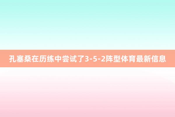 孔塞桑在历练中尝试了3-5-2阵型体育最新信息