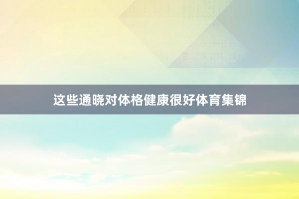 这些通晓对体格健康很好体育集锦