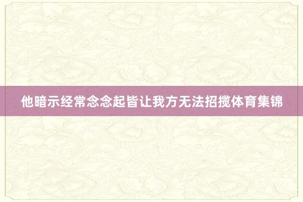 他暗示经常念念起皆让我方无法招揽体育集锦