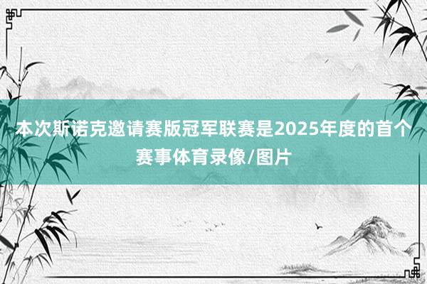 本次斯诺克邀请赛版冠军联赛是2025年度的首个赛事体育录像/图片