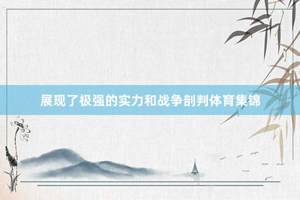展现了极强的实力和战争剖判体育集锦